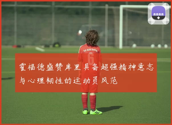霍福德盛赞库里具备超强精神意志与心理韧性的运动员风范
